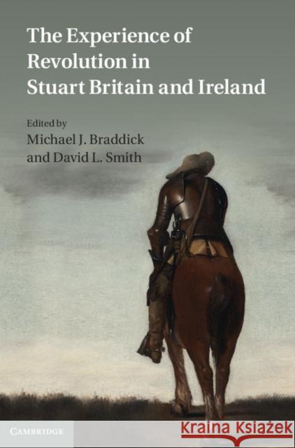 The Experience of Revolution in Stuart Britain and Ireland Michael J Braddick 9780521868969