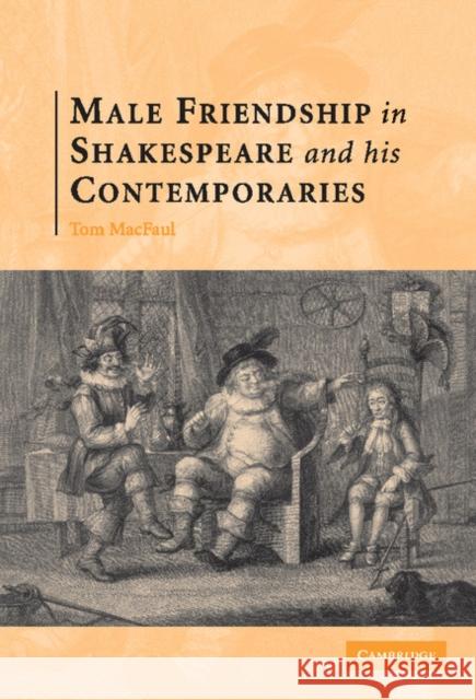 Male Friendship in Shakespeare and his Contemporaries Thomas MacFaul (University of Oxford) 9780521869041