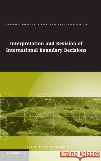 Interpretation and Revision of International Boundary Decisions Kaiyan Homi Kaikobad (University of Durham) 9780521869126 Cambridge University Press