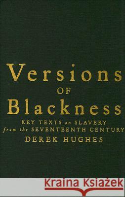 Versions of Blackness: Key Texts on Slavery from the Seventeenth Century Derek Hughes (University of Aberdeen) 9780521869300