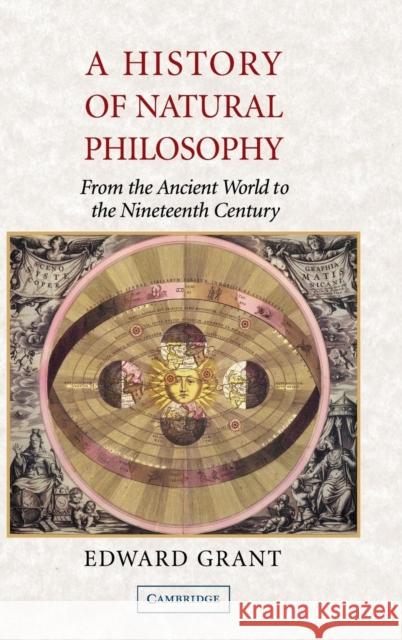 A History of Natural Philosophy: From the Ancient World to the Nineteenth Century Grant, Edward 9780521869317 Cambridge University Press