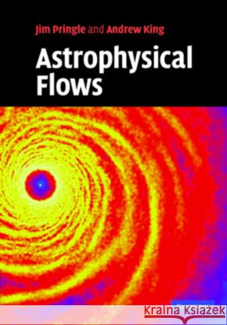 Astrophysical Flows James E Pringle 9780521869362