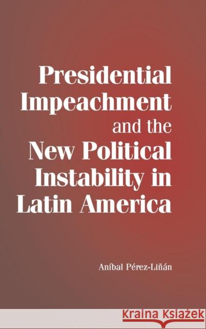 Presidential Impeachment and the New Political Instability in Latin America Anibal Perez-Linan 9780521869423 Cambridge University Press