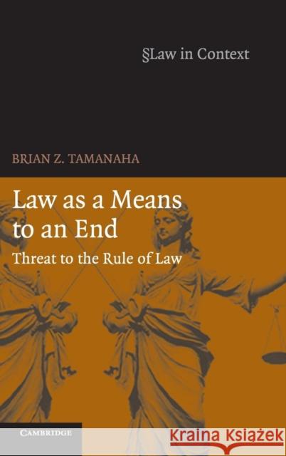 Law as a Means to an End: Threat to the Rule of Law Brian Z. Tamanaha (St John's University Law School, New York) 9780521869522