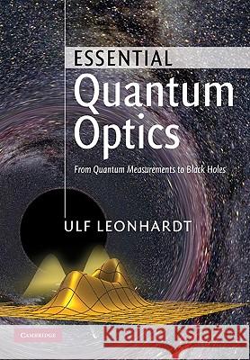 Essential Quantum Optics: From Quantum Measurements to Black Holes Leonhardt, Ulf 9780521869782 Cambridge University Press