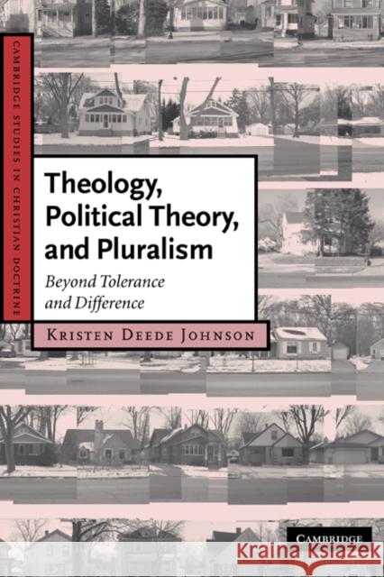 Theology, Political Theory, and Pluralism: Beyond Tolerance and Difference Johnson, Kristen Deede 9780521870030