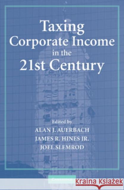 Taxing Corporate Income in the 21st Century Alan J. Auerbach James R., Jr. Hines Joel Slemrod 9780521870221 Cambridge University Press
