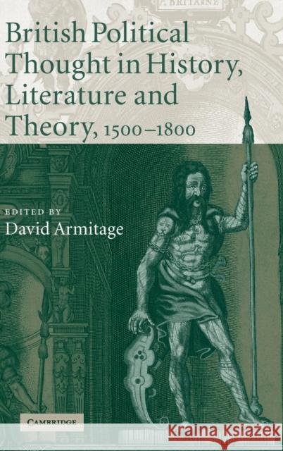 British Political Thought in History, Literature and Theory, 1500–1800 David Armitage (Professor of History, Harvard University, Massachusetts) 9780521870412