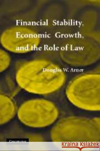 Financial Stability, Economic Growth, and the Role of Law Douglas W. Arner 9780521870474