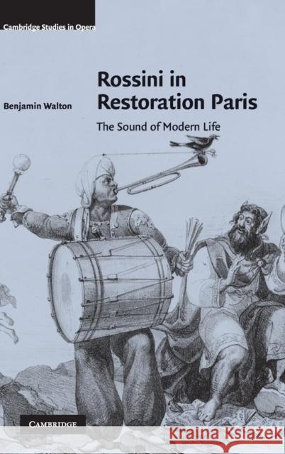 Rossini in Restoration Paris: The Sound of Modern Life Walton, Benjamin 9780521870603 Cambridge University Press