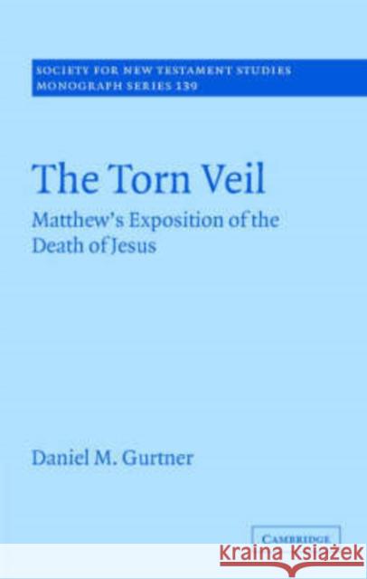 The Torn Veil: Matthew's Exposition of the Death of Jesus Gurtner, Daniel M. 9780521870641 Cambridge University Press