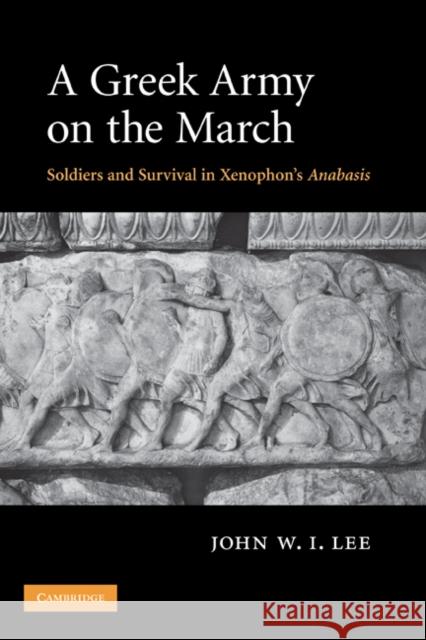 A Greek Army on the March: Soldiers and Survival in Xenophon's Anabasis Lee, John W. I. 9780521870689 Cambridge University Press