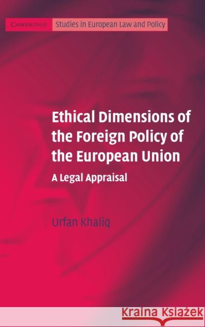 Ethical Dimensions of the Foreign Policy of the European Union: A Legal Appraisal Urfan Khaliq (Cardiff University) 9780521870757 Cambridge University Press
