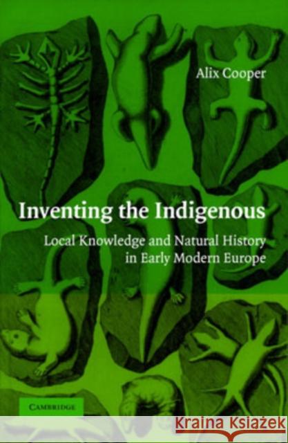 Inventing the Indigenous: Local Knowledge and Natural History in Early Modern Europe Cooper, Alix 9780521870870 Cambridge University Press