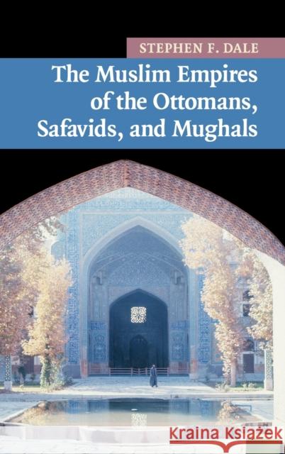 The Muslim Empires of the Ottomans, Safavids, and Mughals Stephen F. Dale 9780521870955 Cambridge University Press