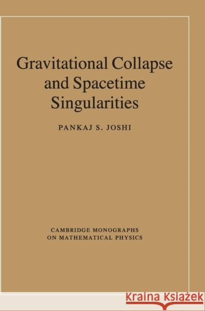 Gravitational Collapse and Spacetime Singularities Pankaj S Joshi 9780521871044