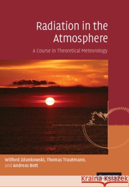 Radiation in the Atmosphere: A Course in Theoretical Meteorology Zdunkowski, Wilford 9780521871075 0