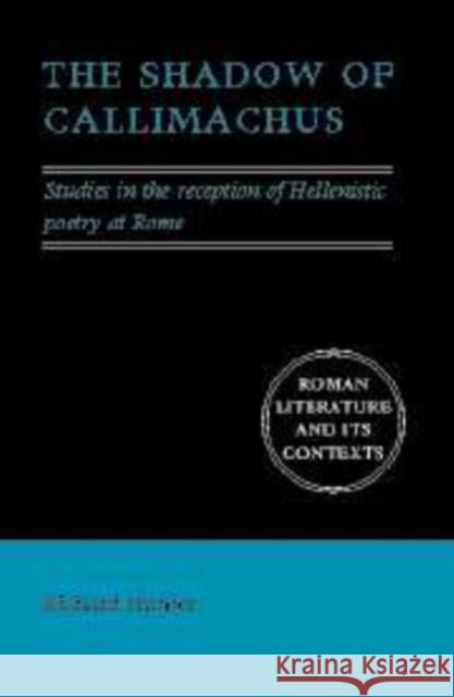 The Shadow of Callimachus: Studies in the Reception of Hellenistic Poetry at Rome Richard Hunter (University of Cambridge) 9780521871181 Cambridge University Press