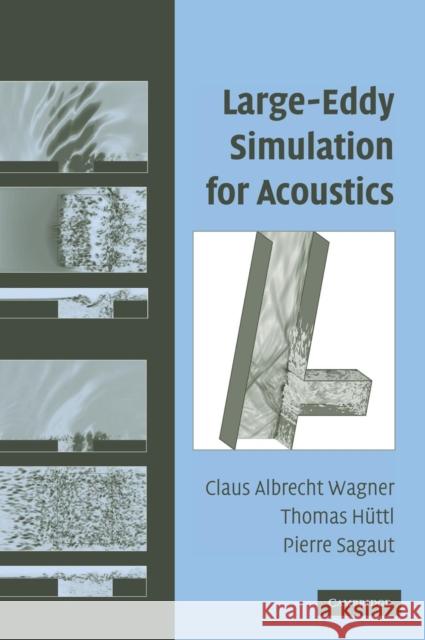 Large-Eddy Simulation for Acoustics Claus Wagner Thomas Huttl Pierre Sagaut 9780521871440