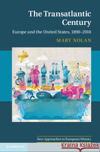 The Transatlantic Century: Europe and America, 1890-2010 Nolan, Mary 9780521871679