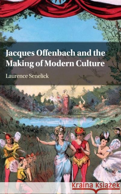 Jacques Offenbach and the Making of Modern Culture Laurence Senelick 9780521871808 Cambridge University Press