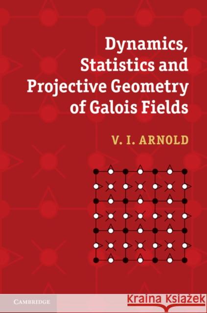 Dynamics, Statistics and Projective Geometry of Galois Fields V. I. Arnold   9780521872003 Cambridge University Press