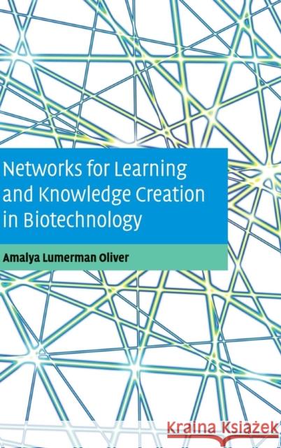 Networks for Learning and Knowledge Creation in Biotechnology Amalya Lumerman Oliver 9780521872485 Cambridge University Press