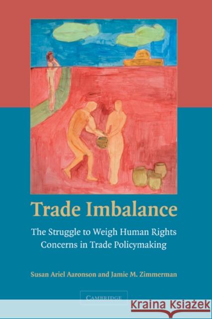 Trade Imbalance: The Struggle to Weigh Human Rights Concerns in Trade Policymaking Aaronson, Susan Ariel 9780521872560 Cambridge University Press