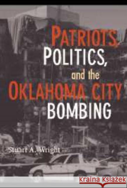 Patriots, Politics, and the Oklahoma City Bombing Stuart A. Wright 9780521872645