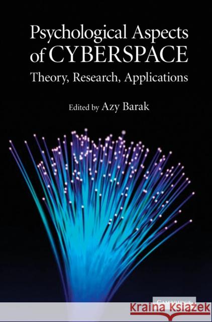 Psychological Aspects of Cyberspace: Theory, Research, Applications Azy Barak (University of Haifa, Israel) 9780521873017 Cambridge University Press