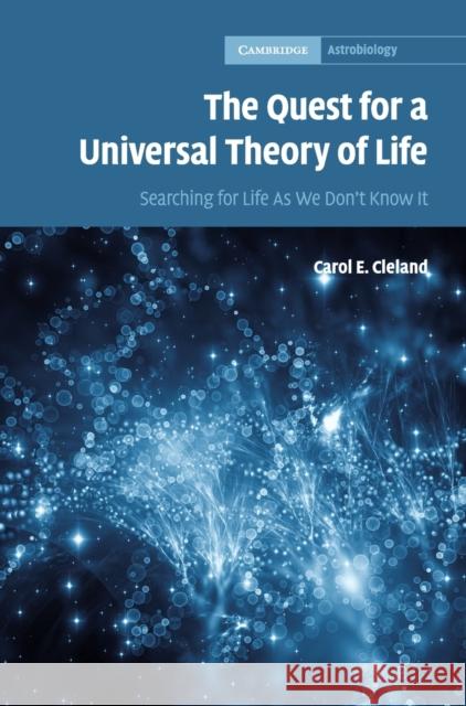 The Quest for a Universal Theory of Life: Searching for Life as We Don't Know It Cleland, Carol E. 9780521873246 Cambridge University Press