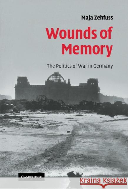 Wounds of Memory: The Politics of War in Germany Maja Zehfuss (University of Manchester) 9780521873338