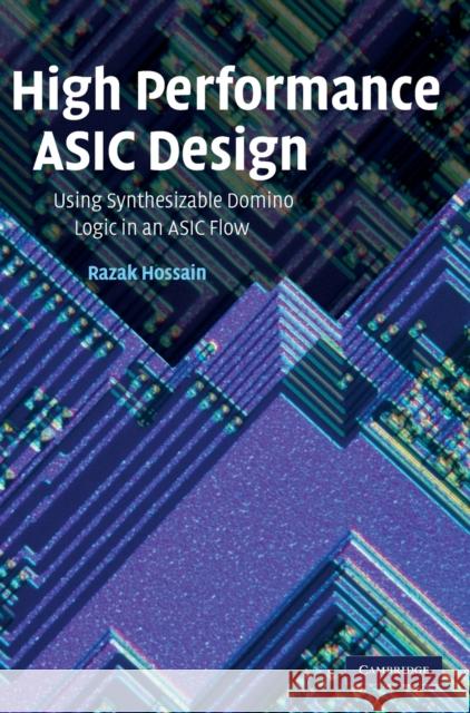 High Performance ASIC Design: Using Synthesizable Domino Logic in an ASIC Flow Hossain, Razak 9780521873345 Cambridge University Press