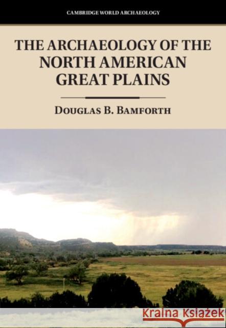 The Archaeology of the North American Great Plains Douglas B. Bamforth (University of Color   9780521873468