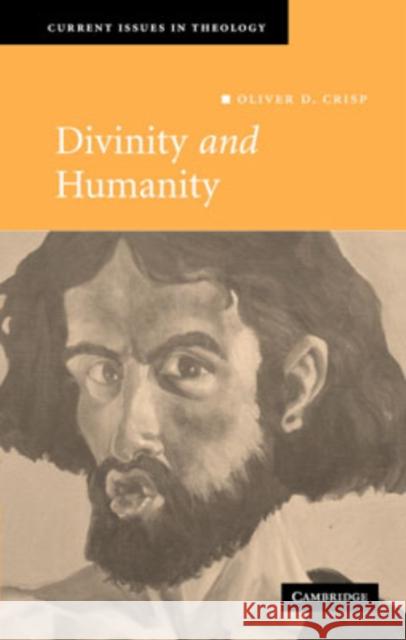 Divinity and Humanity: The Incarnation Reconsidered Crisp, Oliver D. 9780521873529 Cambridge University Press