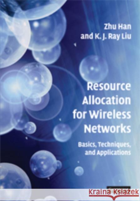 Resource Allocation for Wireless Networks: Basics, Techniques, and Applications Han, Zhu 9780521873857 CAMBRIDGE UNIVERSITY PRESS