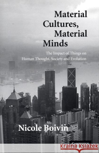 Material Cultures, Material Minds: The Impact of Things on Human Thought, Society, and Evolution Boivin, Nicole 9780521873970 CAMBRIDGE UNIVERSITY PRESS