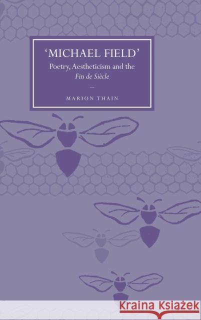 'Michael Field': Poetry, Aestheticism and the Fin de Siècle Thain, Marion 9780521874182 Cambridge University Press