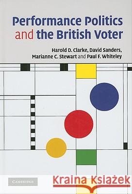 Performance Politics and the British Voter Harold D. Clarke David Sanders Marianne C. Stewart 9780521874441 Cambridge University Press