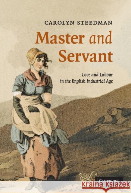 Master and Servant: Love and Labour in the English Industrial Age Steedman, Carolyn 9780521874465 Cambridge University Press