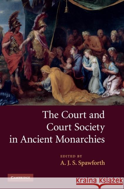 The Court and Court Society in Ancient Monarchies A. J. S. Spawforth 9780521874489 Cambridge University Press