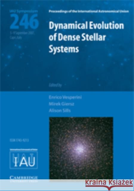 Dynamical Evolution of Dense Stellar Systems (IAU S246) Enrico Vesperini (Drexel University, Philadelphia), Mirek Giersz (Polish Academy of Sciences), Alison Sills (McMaster Un 9780521874687 Cambridge University Press