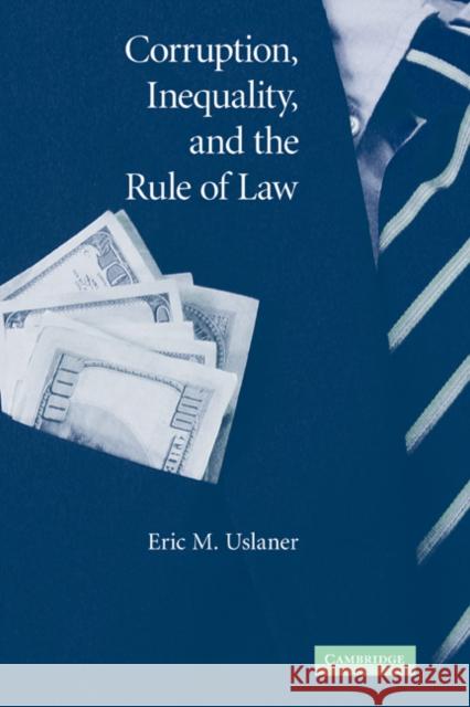Corruption, Inequality, and the Rule of Law: The Bulging Pocket Makes the Easy Life Uslaner, Eric M. 9780521874892