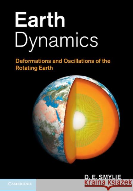 Earth Dynamics: Deformations and Oscillations of the Rotating Earth Smylie, D. E. 9780521875035 0