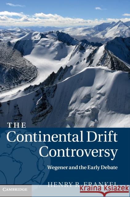 The Continental Drift Controversy: Wegener and the Early Debate Frankel, Henry R. 9780521875042