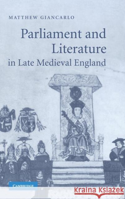 Parliament and Literature in Late Medieval England Matthew Giancarlo 9780521875394 CAMBRIDGE UNIVERSITY PRESS