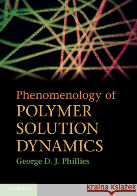 Phenomenology of Polymer Solution Dynamics George D J Phillies 9780521875554