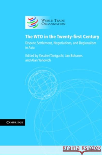 The Wto in the Twenty-First Century: Dispute Settlement, Negotiations, and Regionalism in Asia Taniguchi, Yasuhei 9780521875691 Cambridge University Press
