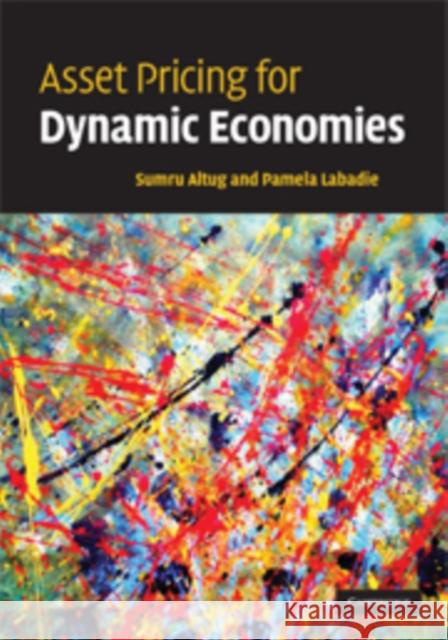 Asset Pricing for Dynamic Economies Sumru Altug Jagjit S. Chadha 9780521875851