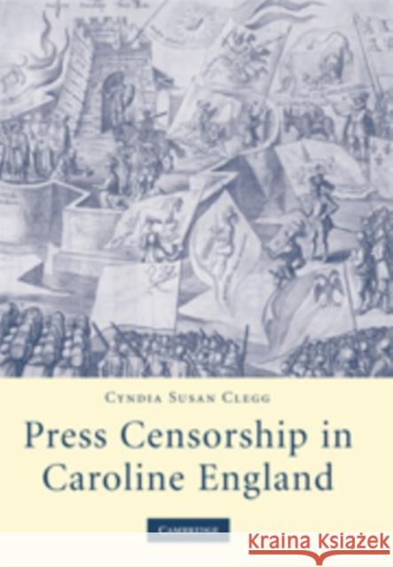 Press Censorship in Caroline England Cyndia Susan Clegg 9780521876681